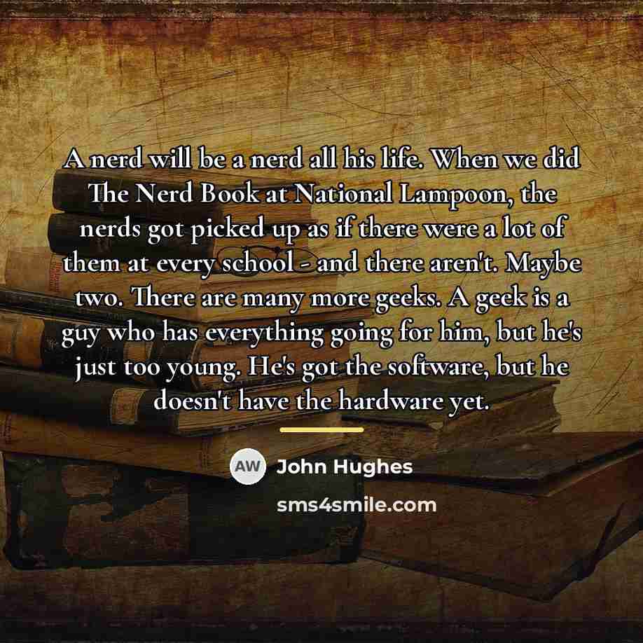 “A nerd will be a nerd all his life. When…” quote by John Hughes