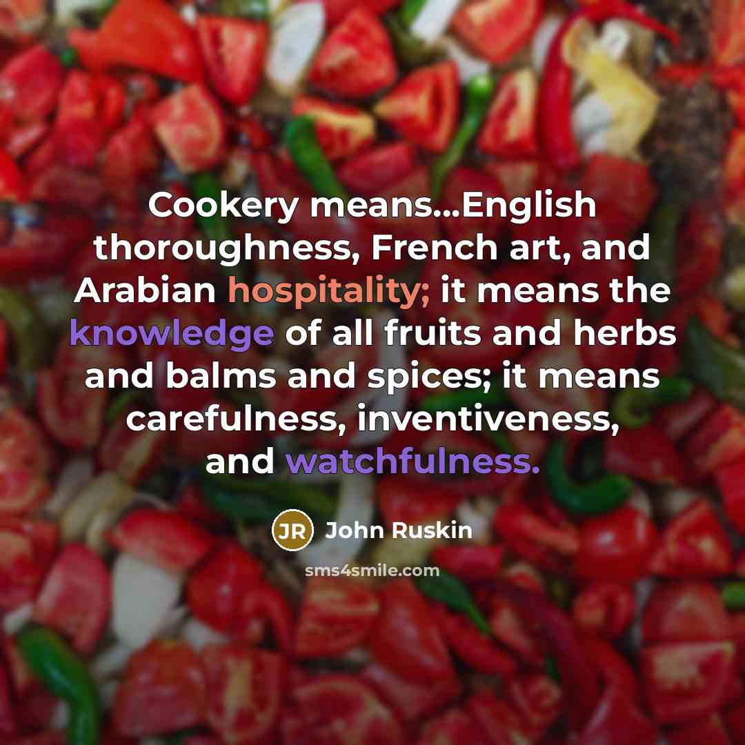 “Cookery means…English thoroughness, French art, and Arabian hospitality; it means…” quote by John Ruskin