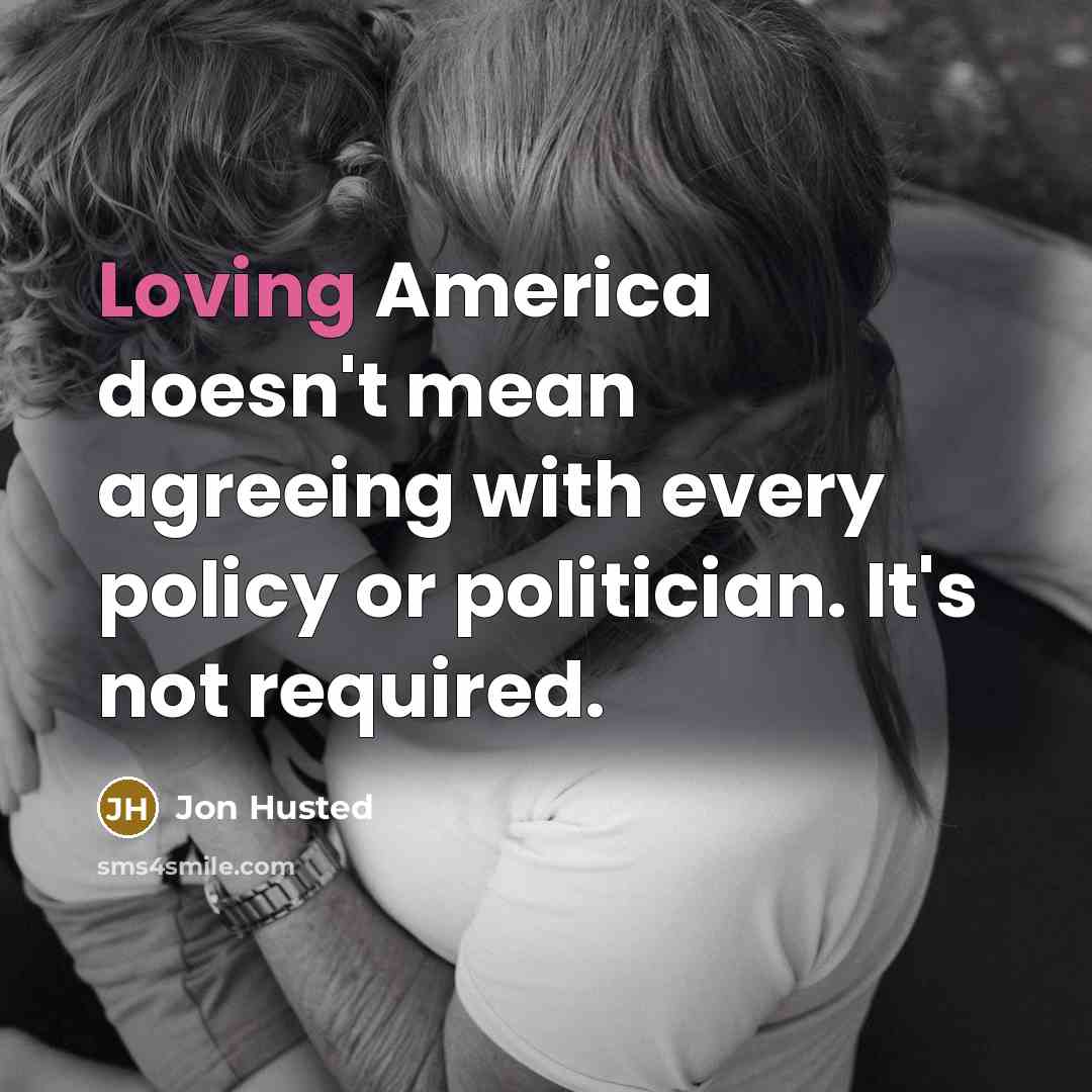 “Loving America doesn't mean agreeing with every policy or politician.…” quote by Jon Husted