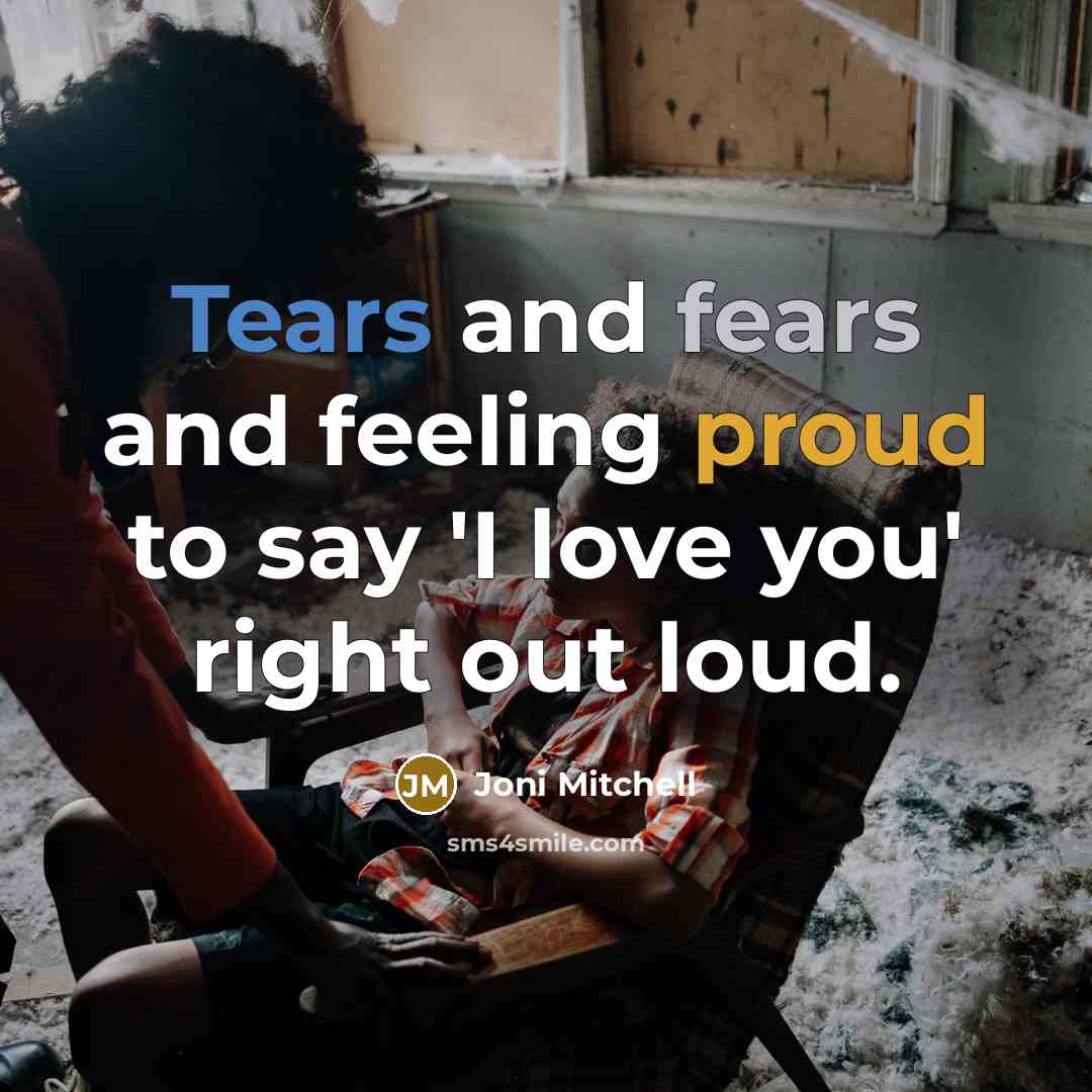 “Tears and fears and feeling proud to say 'I love…” quote by Joni Mitchell