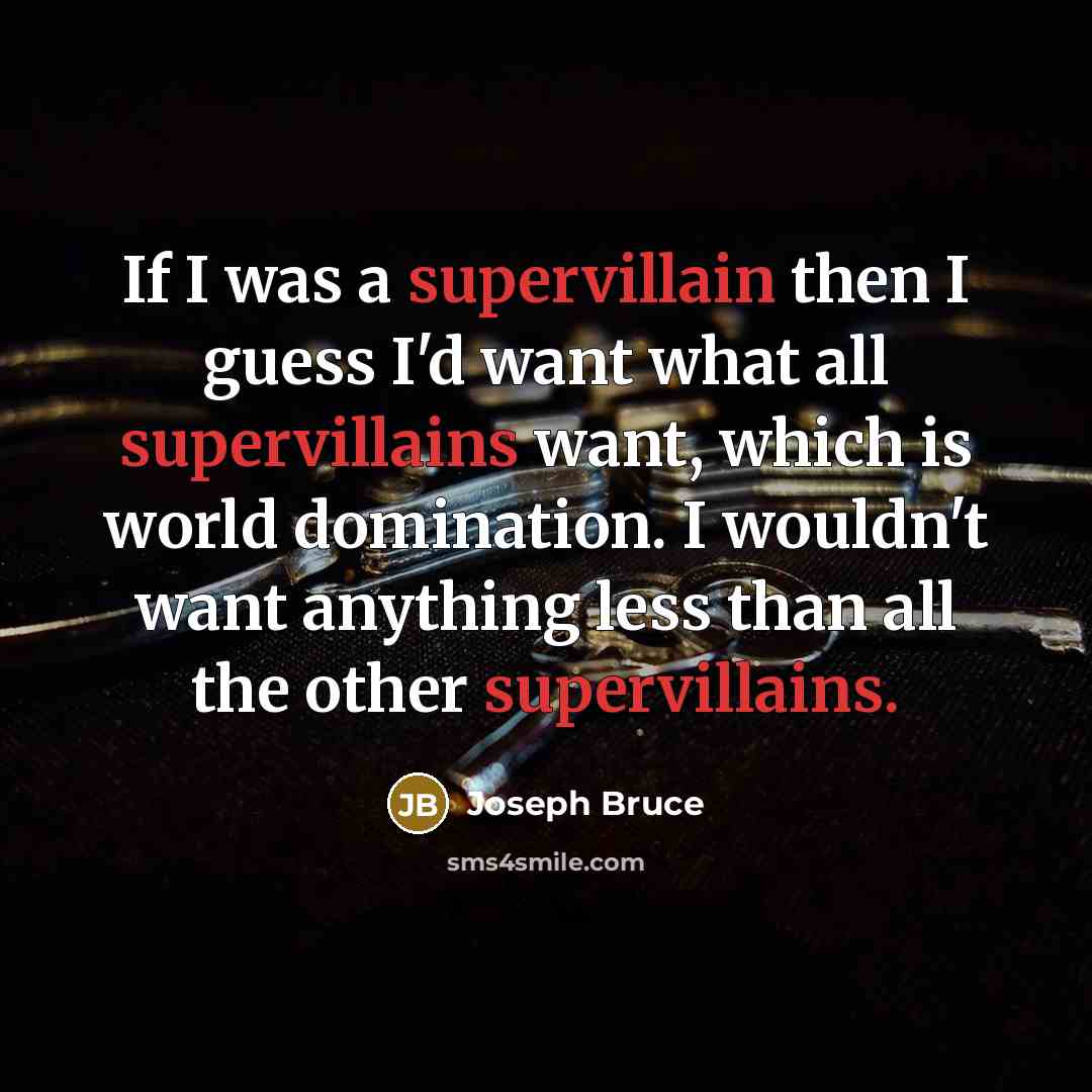 “If I was a supervillain then I guess I'd want…” quote by Joseph Bruce