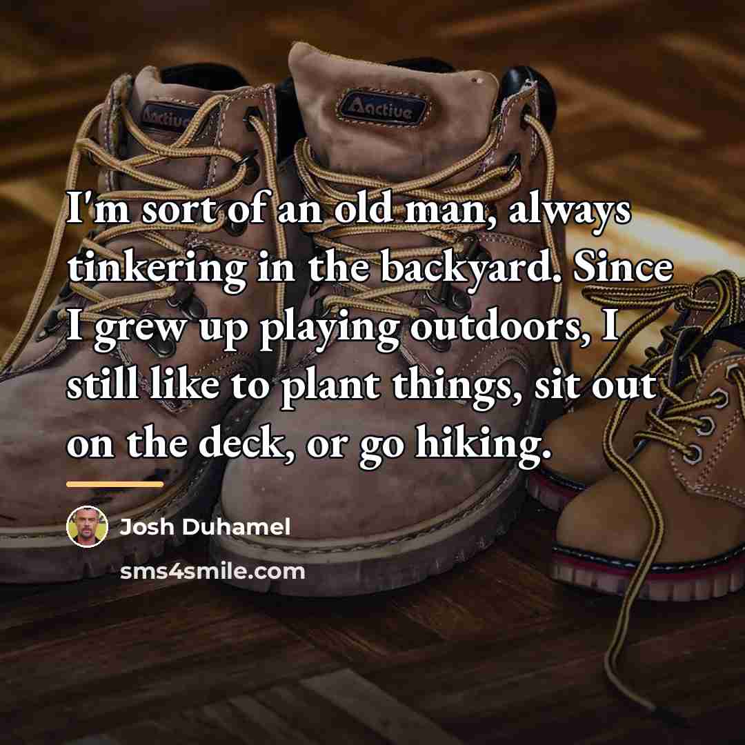 “I'm sort of an old man, always tinkering in the…” quote by Josh Duhamel