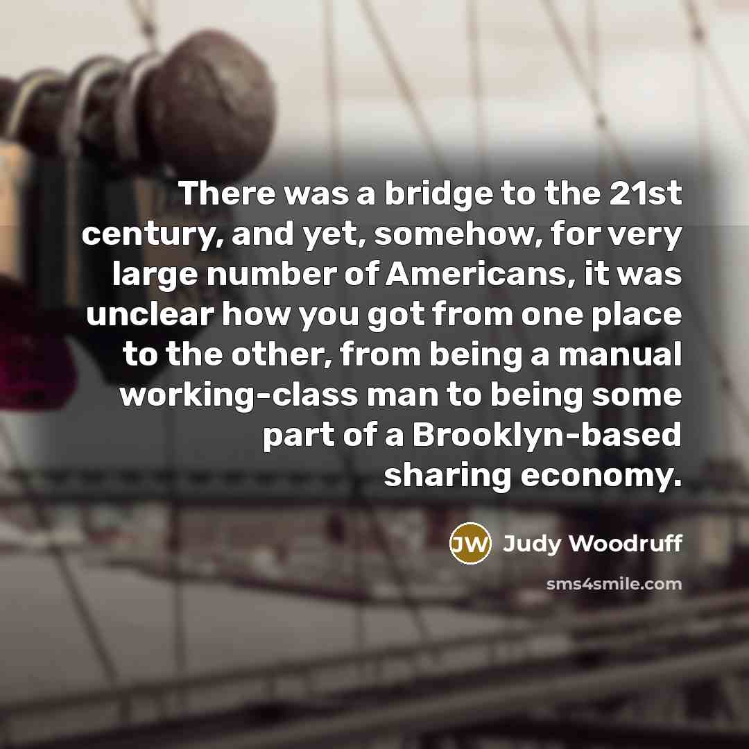 “There was a bridge to the 21st century, and yet,…” quote by Judy Woodruff