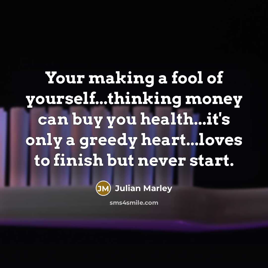 “Your making a fool of yourself...thinking money can buy you…” quote by Julian Marley