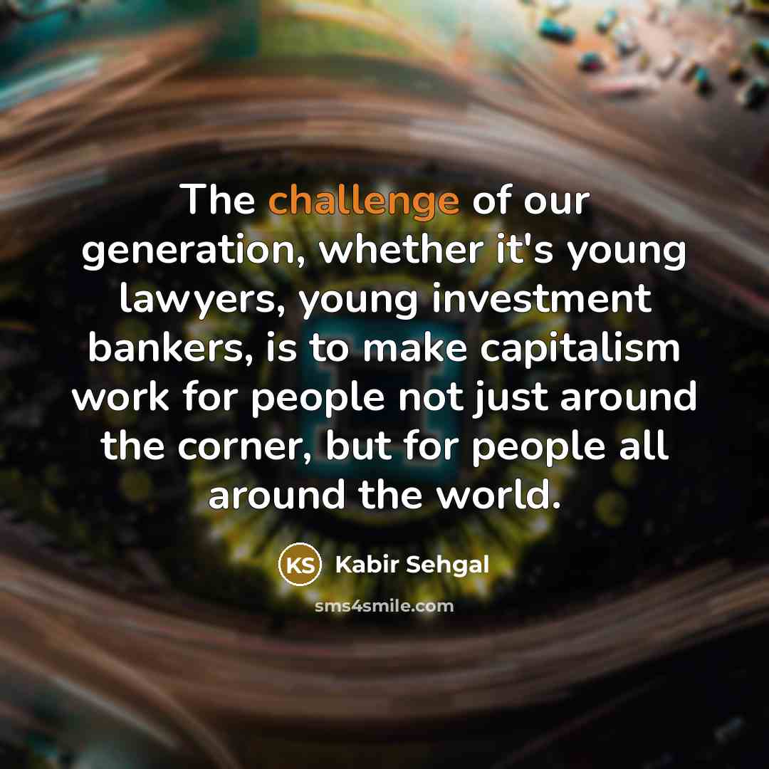 “The challenge of our generation, whether it's young lawyers, young…” quote by Kabir Sehgal