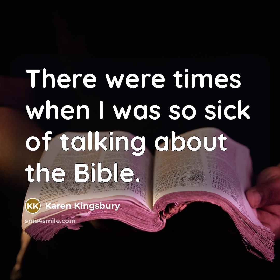 “There were times when I was so sick of talking…” quote by Karen Kingsbury