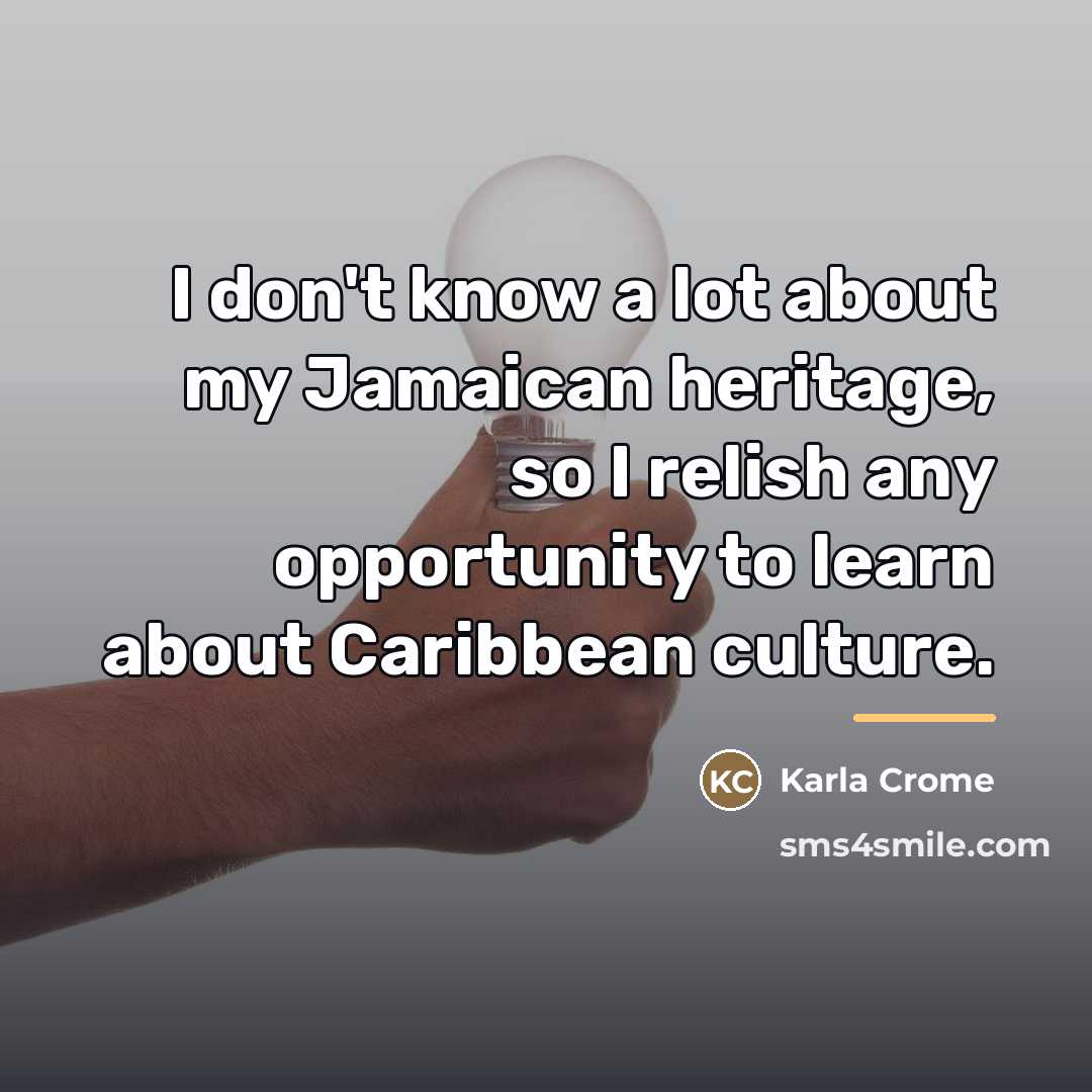 “I don't know a lot about my Jamaican heritage, so…” quote by Karla Crome