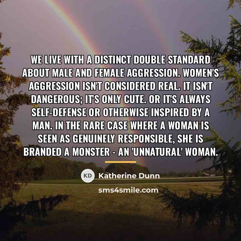 “We live with a distinct double standard about male and…” quote by Katherine Dunn