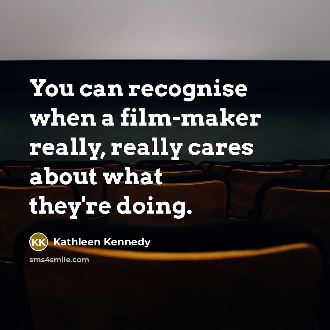 “You can recognise when a film-maker really, really cares about…” quote by Kathleen Kennedy