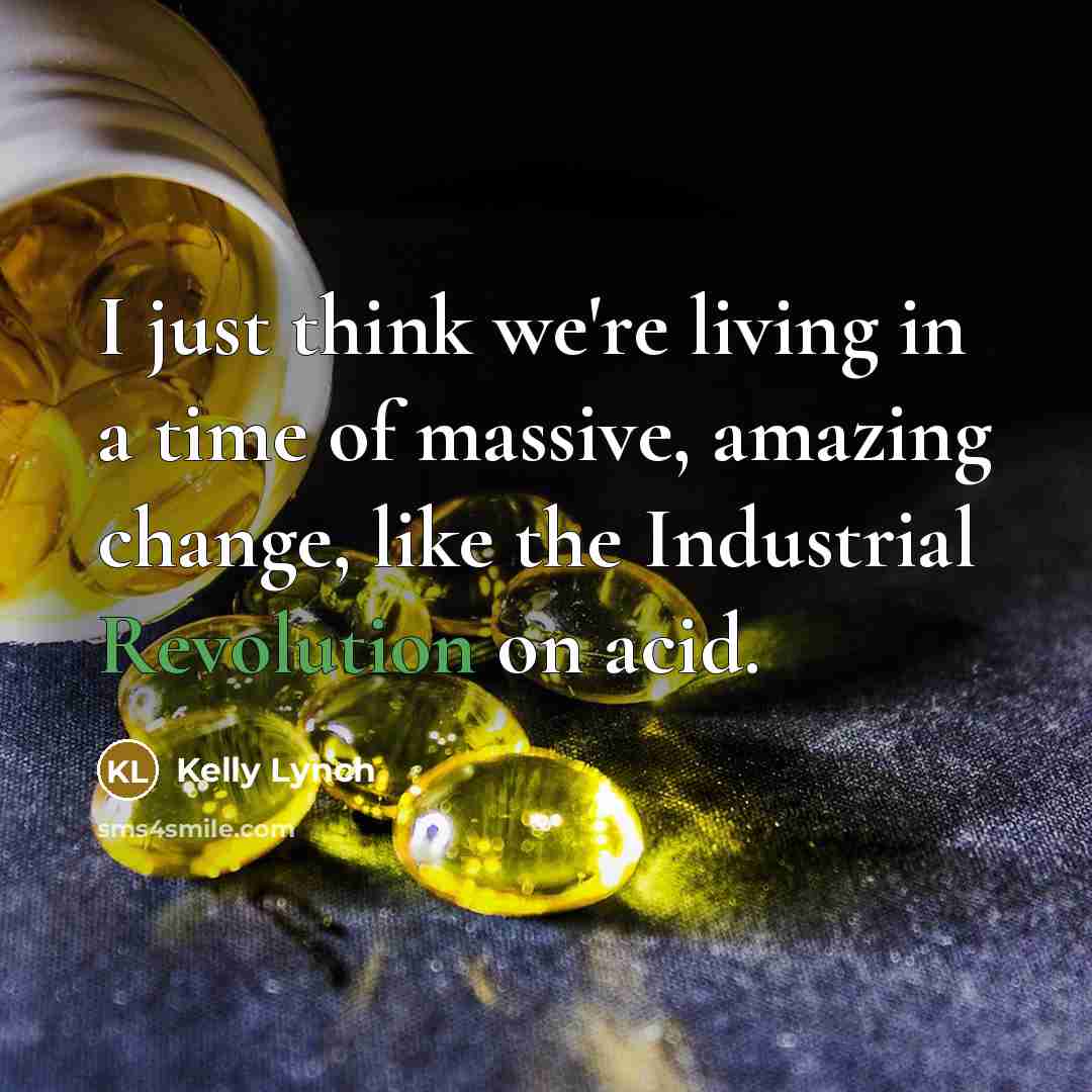 “I just think we're living in a time of massive,…” quote by Kelly Lynch
