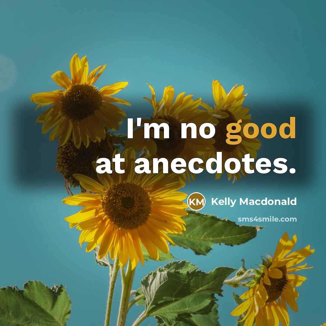 “I'm no good at anecdotes.…” quote by Kelly Macdonald