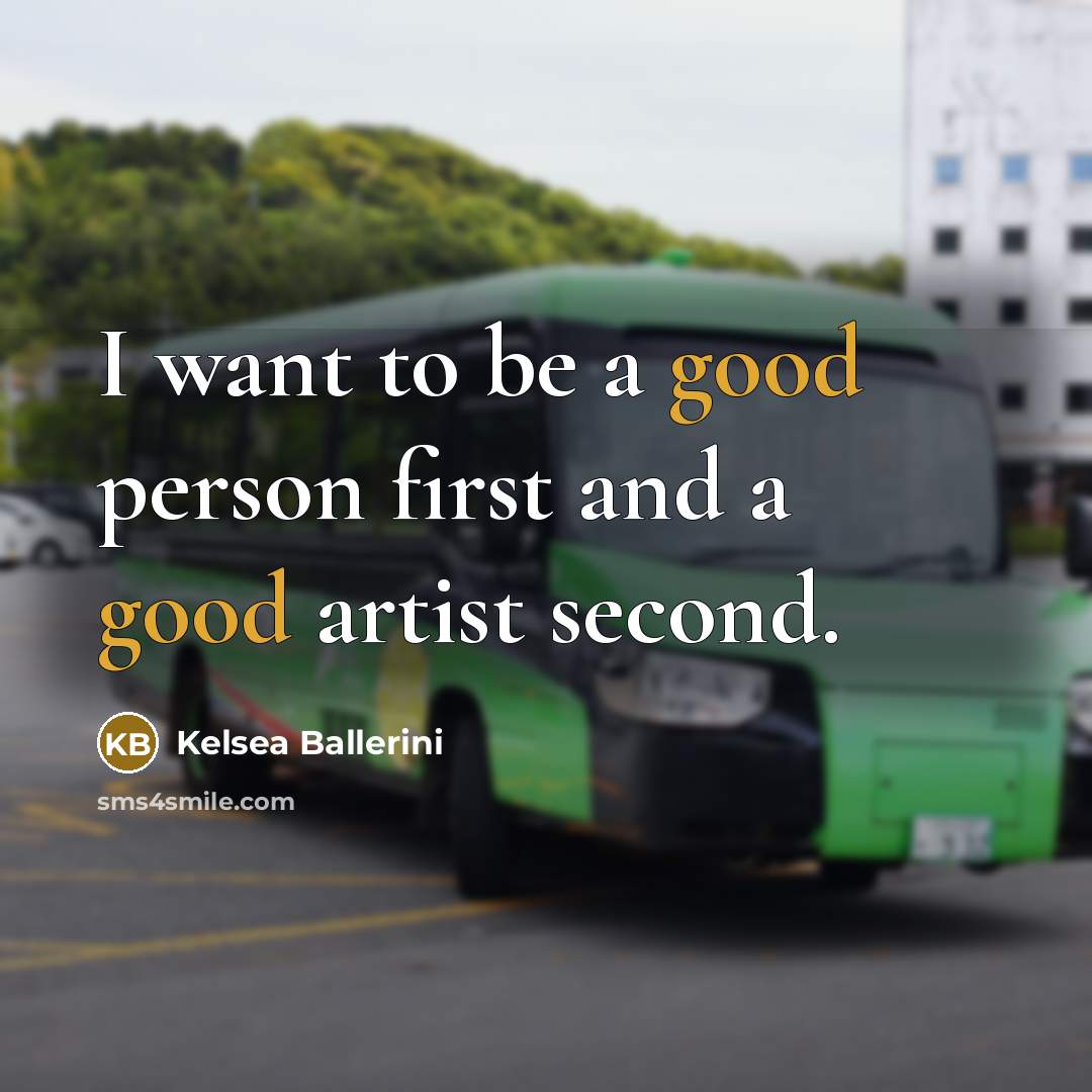 “I want to be a good person first and a…” quote by Kelsea Ballerini