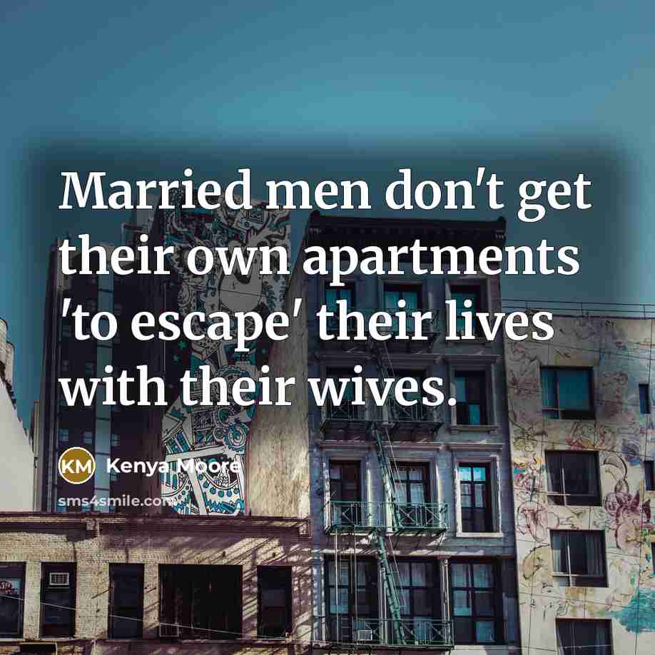 “Married men don't get their own apartments 'to escape' their…” quote by Kenya Moore