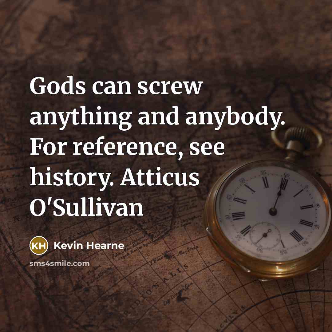 “Gods can screw anything and anybody. For reference, see history.…” quote by Kevin Hearne