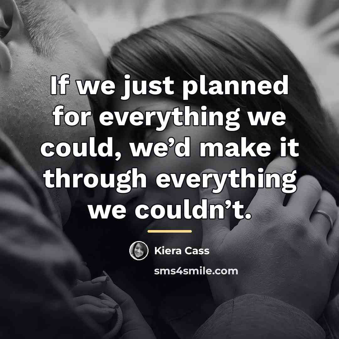 “If we just planned for everything we could, we’d make…” quote by Kiera Cass
