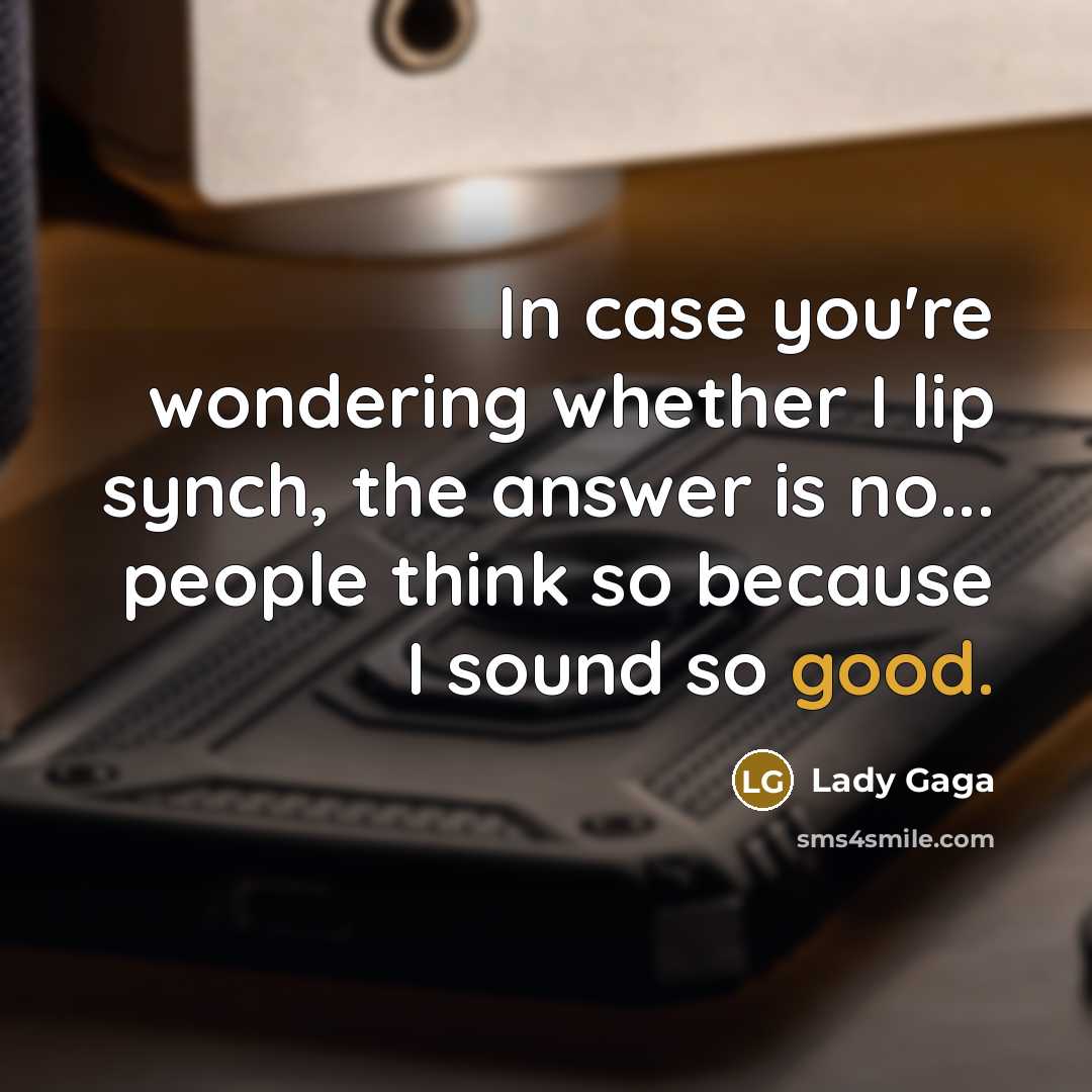 “In case you're wondering whether I lip synch, the answer…” quote by Lady Gaga