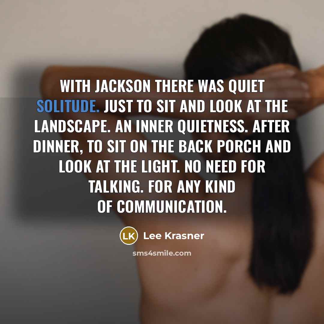 “With Jackson there was quiet solitude. Just to sit and…” quote by Lee Krasner