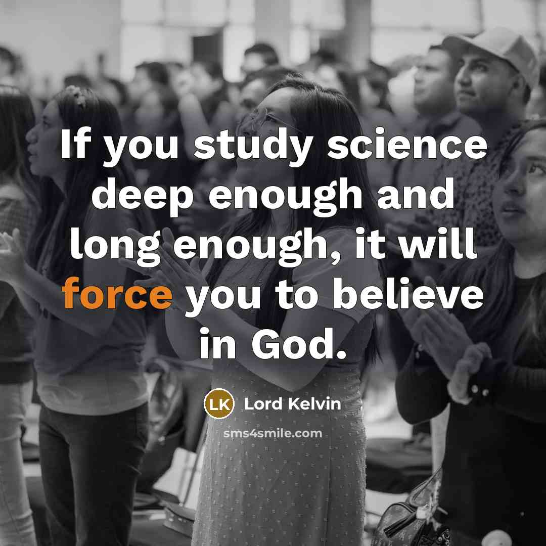 “If you study science deep enough and long enough, it…” quote by Lord Kelvin