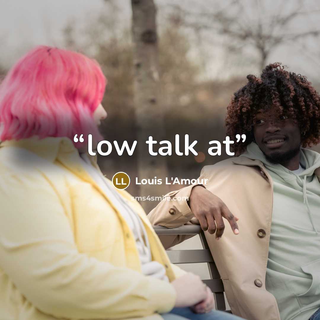 “low talk at” quote by Louis L'Amour