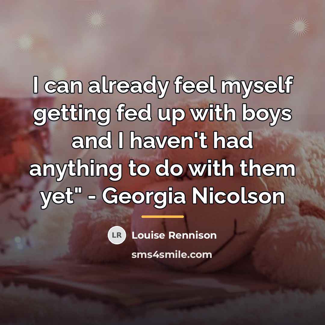 “I can already feel myself getting fed up with boys…” quote by Louise Rennison