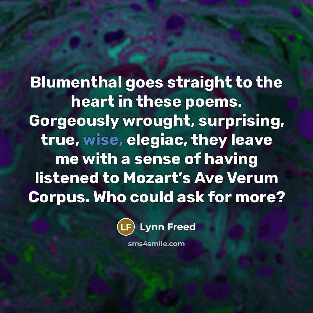 “Blumenthal goes straight to the heart in these poems. Gorgeously…” quote by Lynn Freed