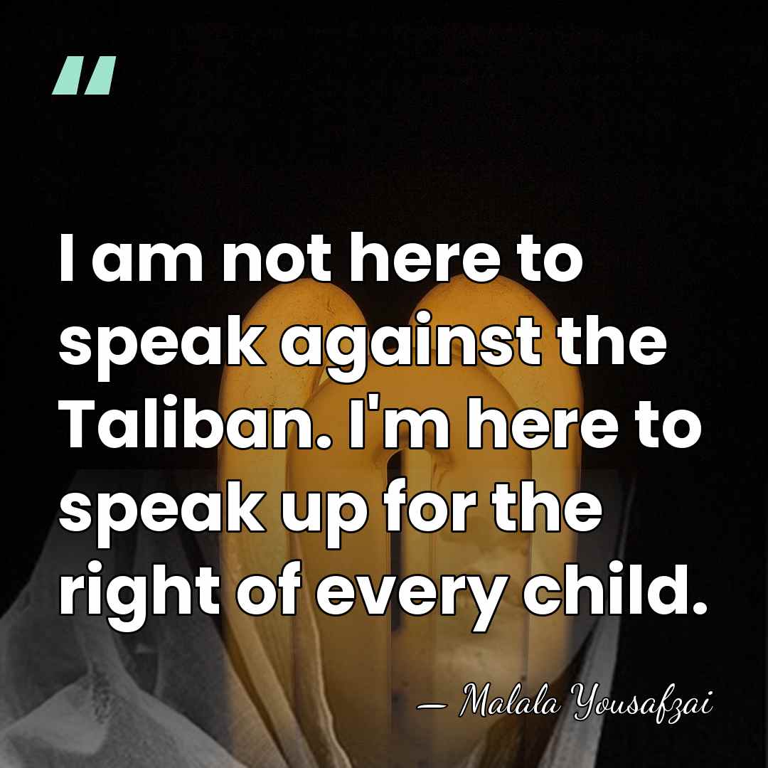 I am not here to speak against the Taliban. I'm here to&hellip; - Malala Yousafzai