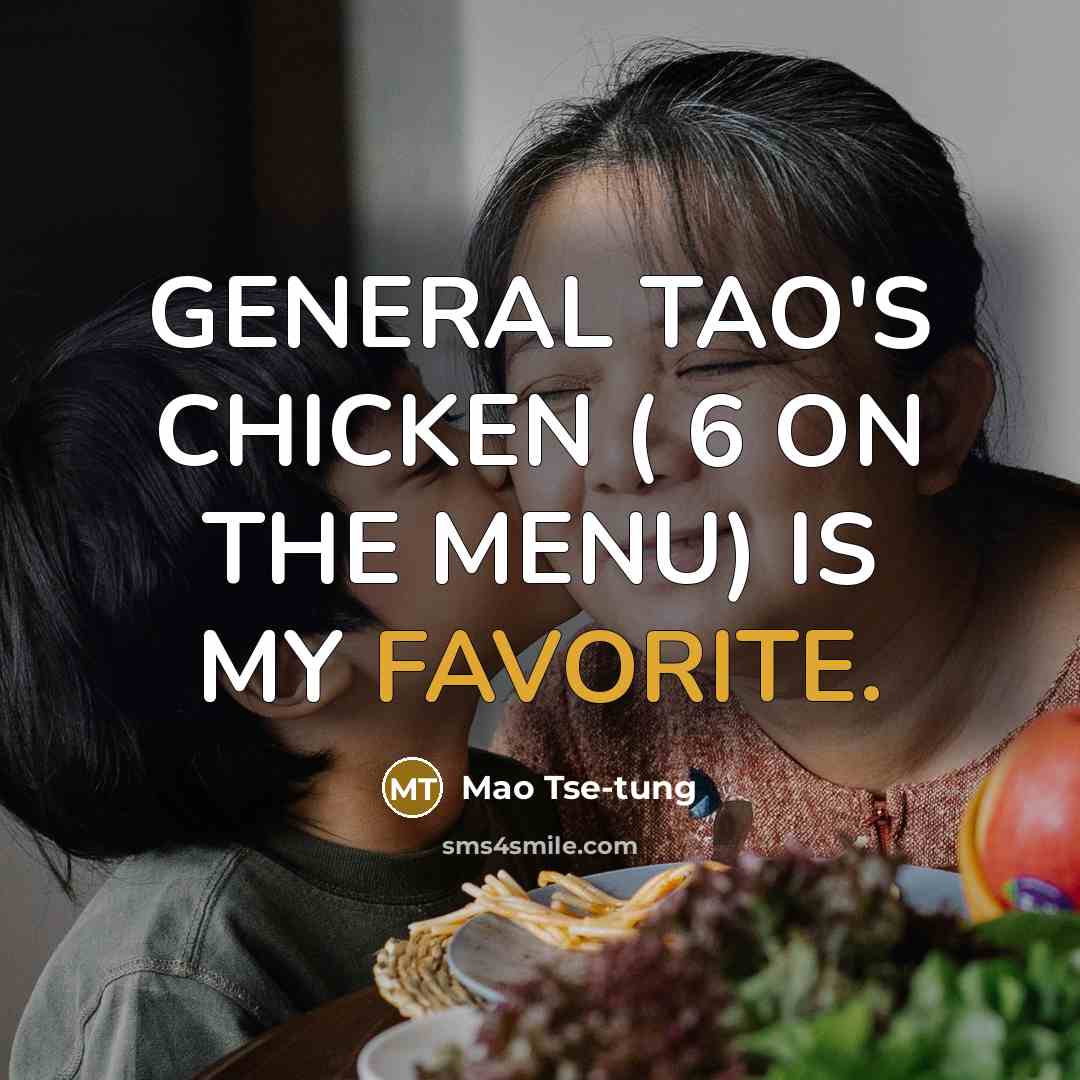 “GENERAL TAO'S CHICKEN ( 6 ON THE MENU) IS MY FAVORITE.” quote by Mao Tse-Tung