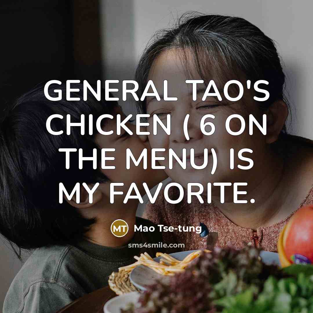 “GENERAL TAO'S CHICKEN ( 6 ON THE MENU) IS MY…” quote by Mao Tse-Tung
