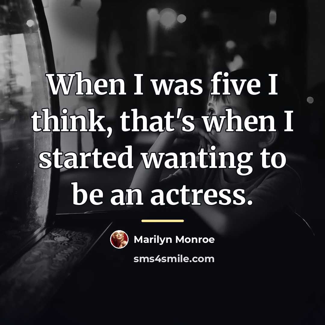 “When I was five I think, that's when I started…” quote by Marilyn Monroe
