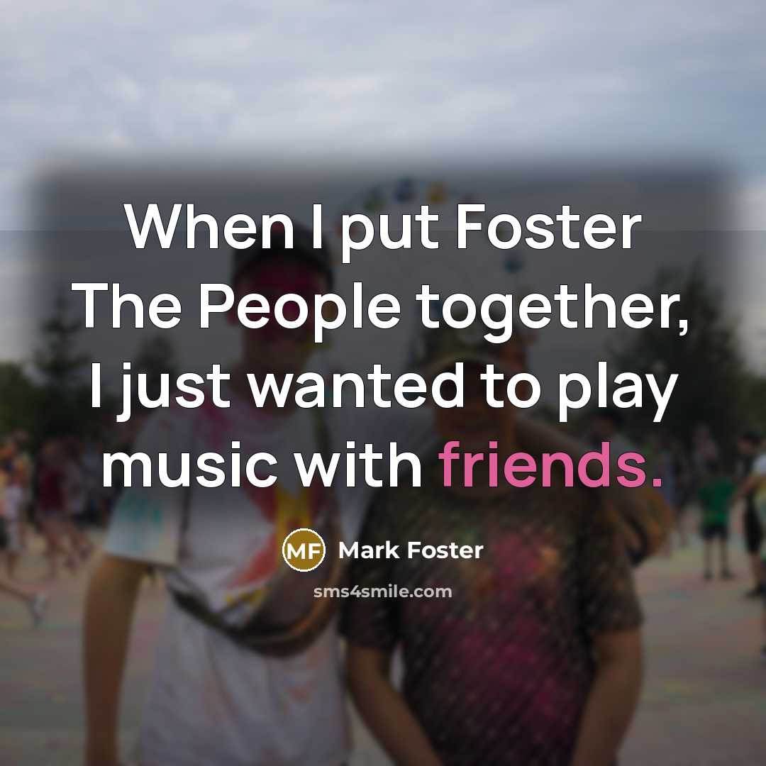 “When I put Foster The People together, I just wanted…” quote by Mark Foster