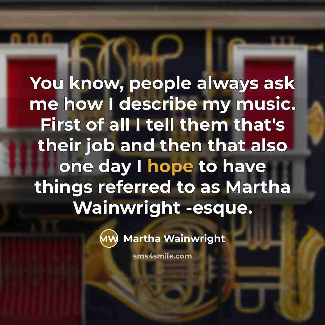 “You know, people always ask me how I describe my…” quote by Martha Wainwright