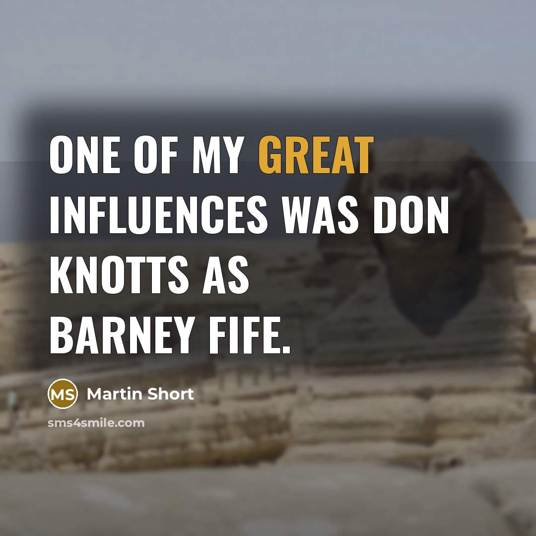 “One of my great influences was Don Knotts as Barney Fife.” quote by Martin Short