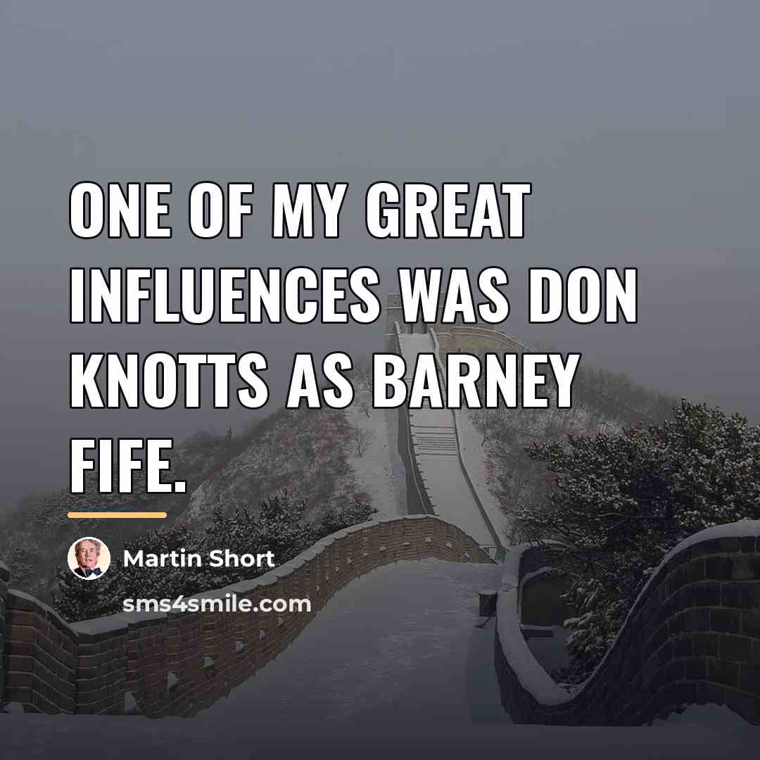 “One of my great influences was Don Knotts as Barney…” quote by Martin Short