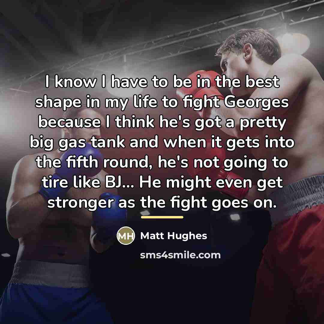 “I know I have to be in the best shape…” quote by Matt Hughes