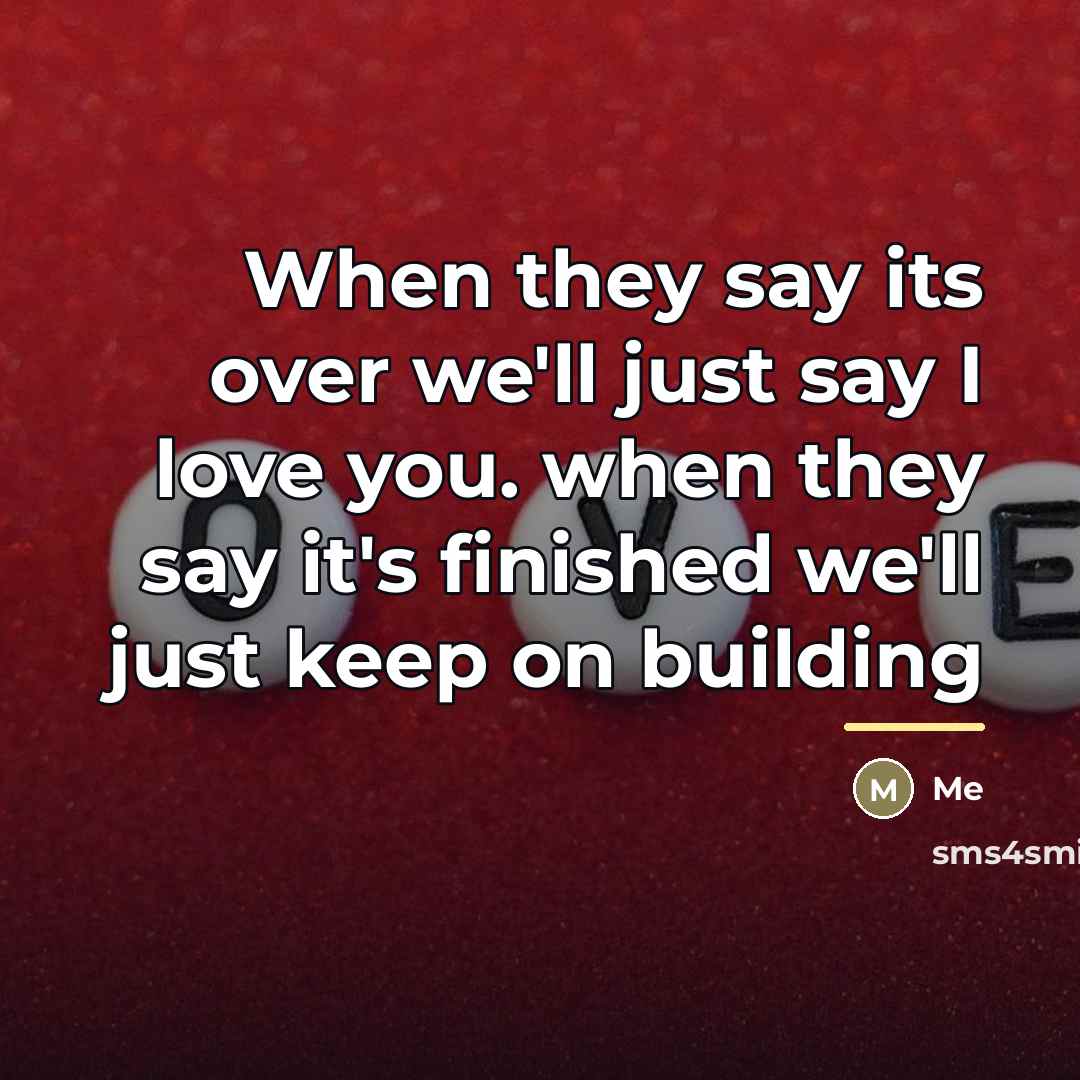 “When they say its over we'll just say I love…” quote by Me