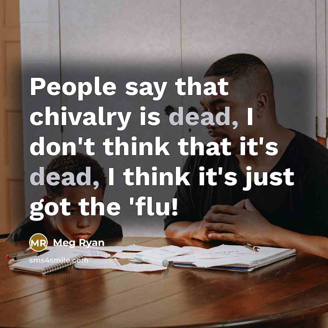 “People say that chivalry is dead, I don't think that…” quote by Meg Ryan