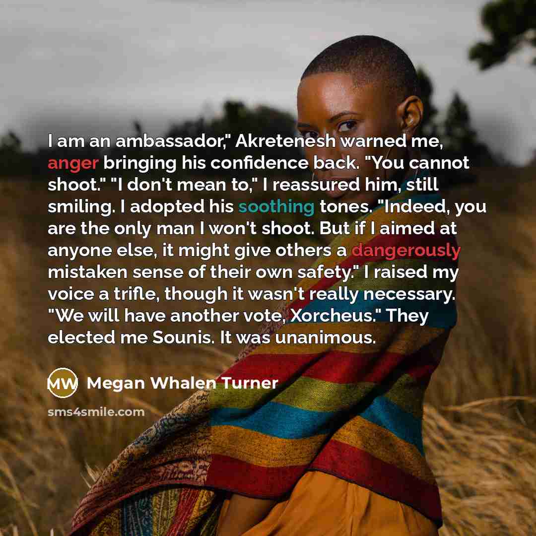 “I am an ambassador," Akretenesh warned me, anger bringing his…” quote by Megan Whalen Turner