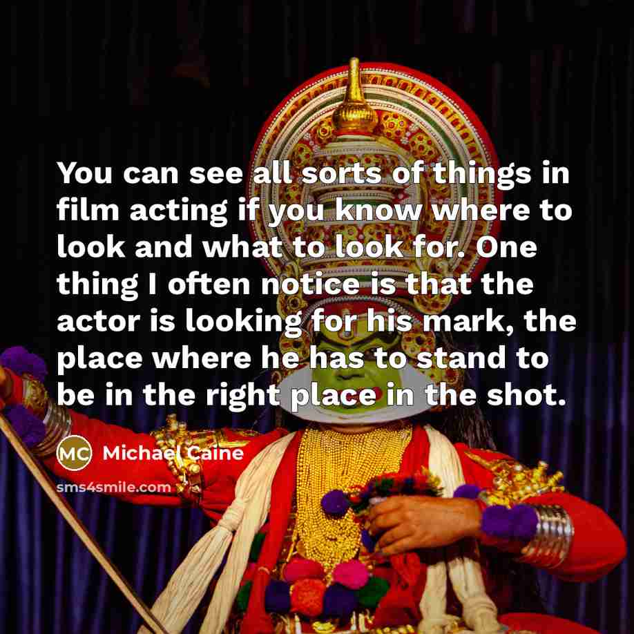 “You can see all sorts of things in film acting…” quote by Michael Caine