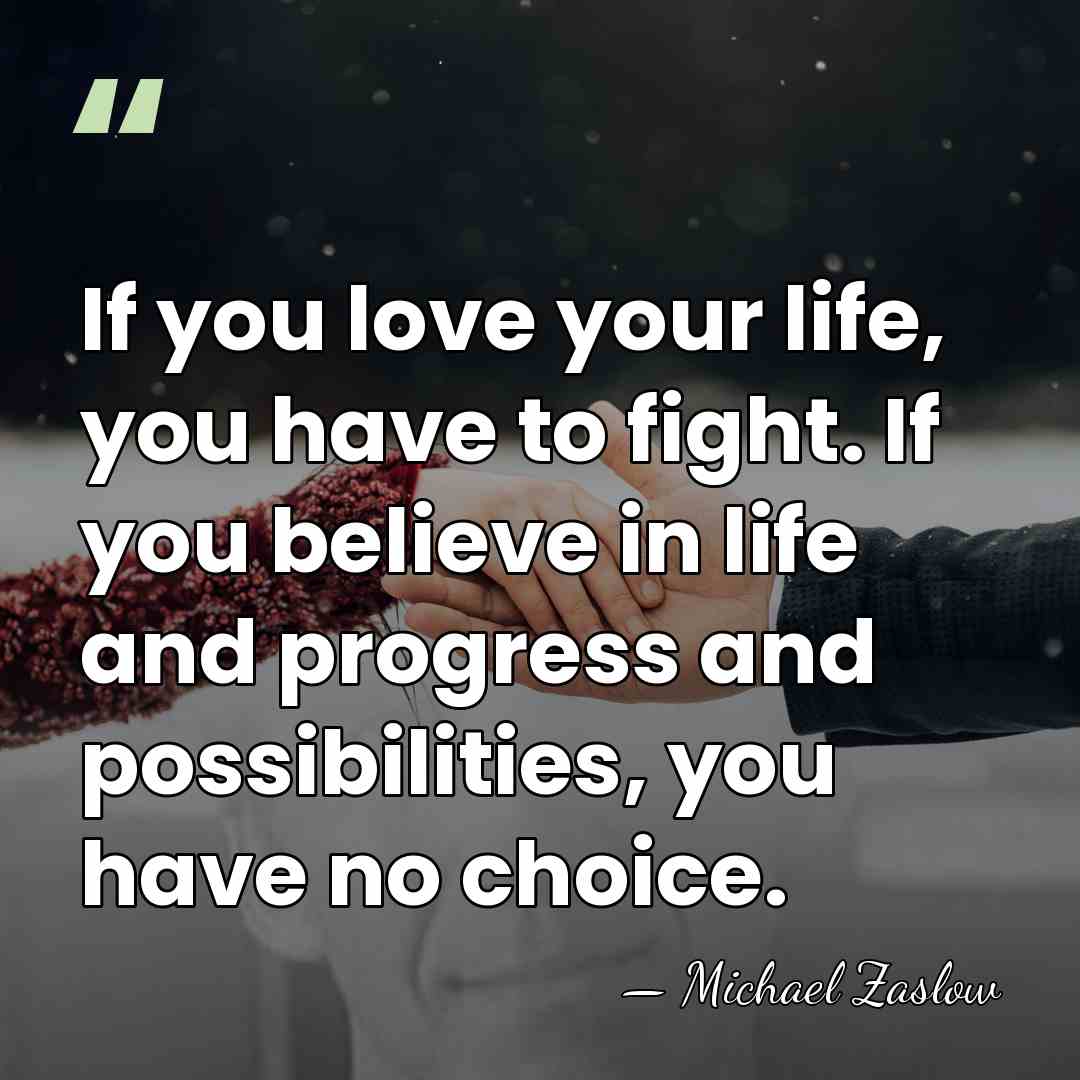 If you love your life, you have to fight. If you believe&hellip; - Michael Zaslow