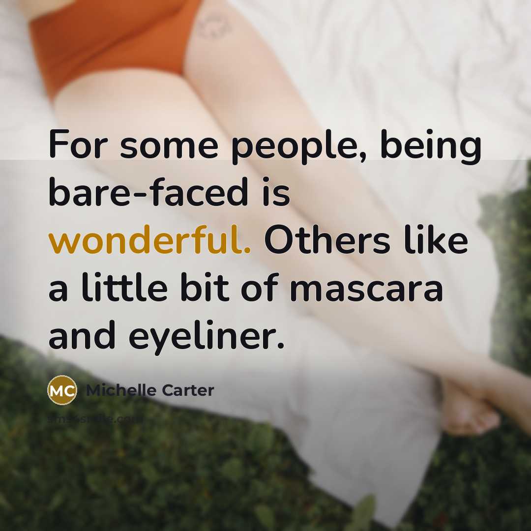 “For some people, being bare-faced is wonderful. Others like a…” quote by Michelle Carter