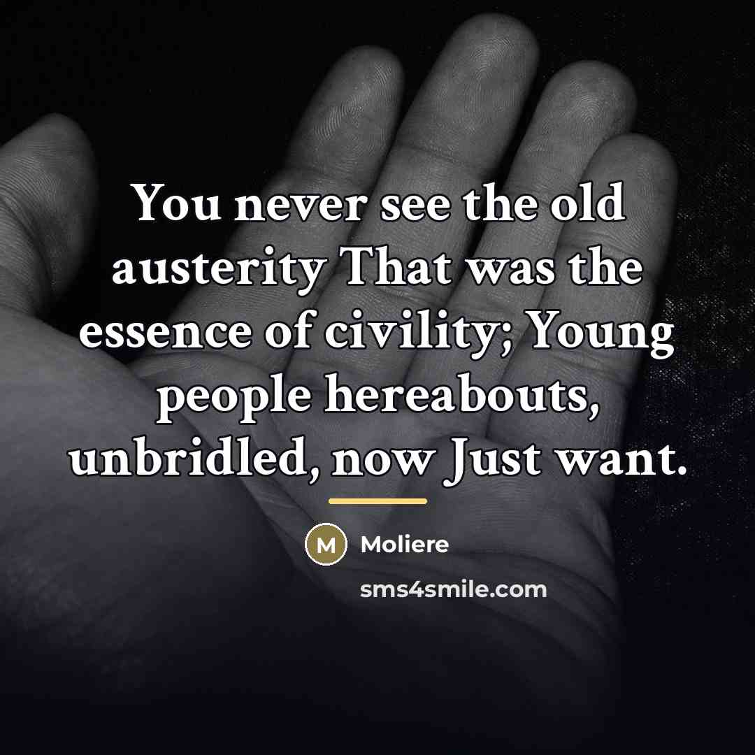“You never see the old austerity That was the essence…” quote by Moliere