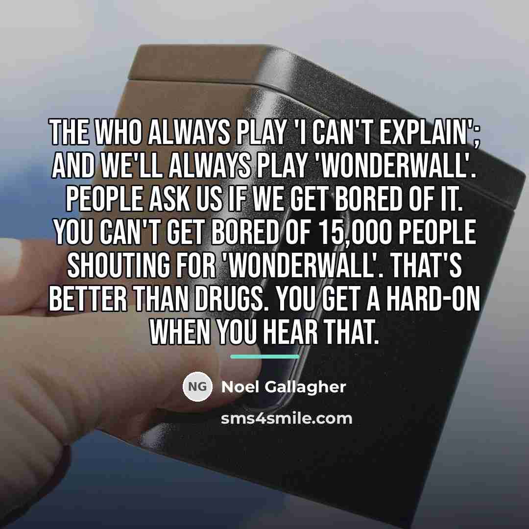 “The Who always play 'I Can't Explain'; and we'll always…” quote by Noel Gallagher