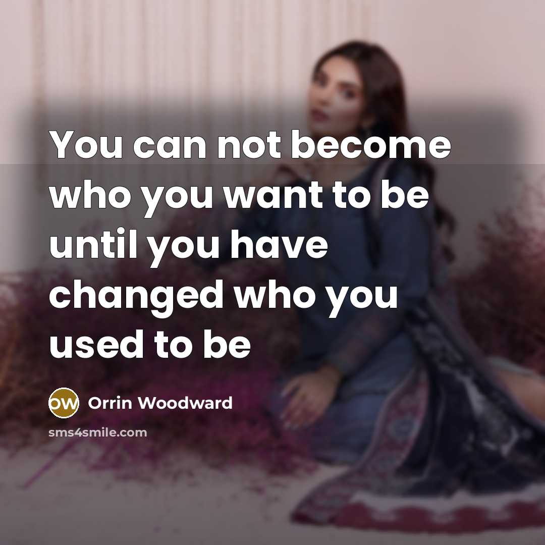 “You can not become who you want to be until…” quote by Orrin Woodward
