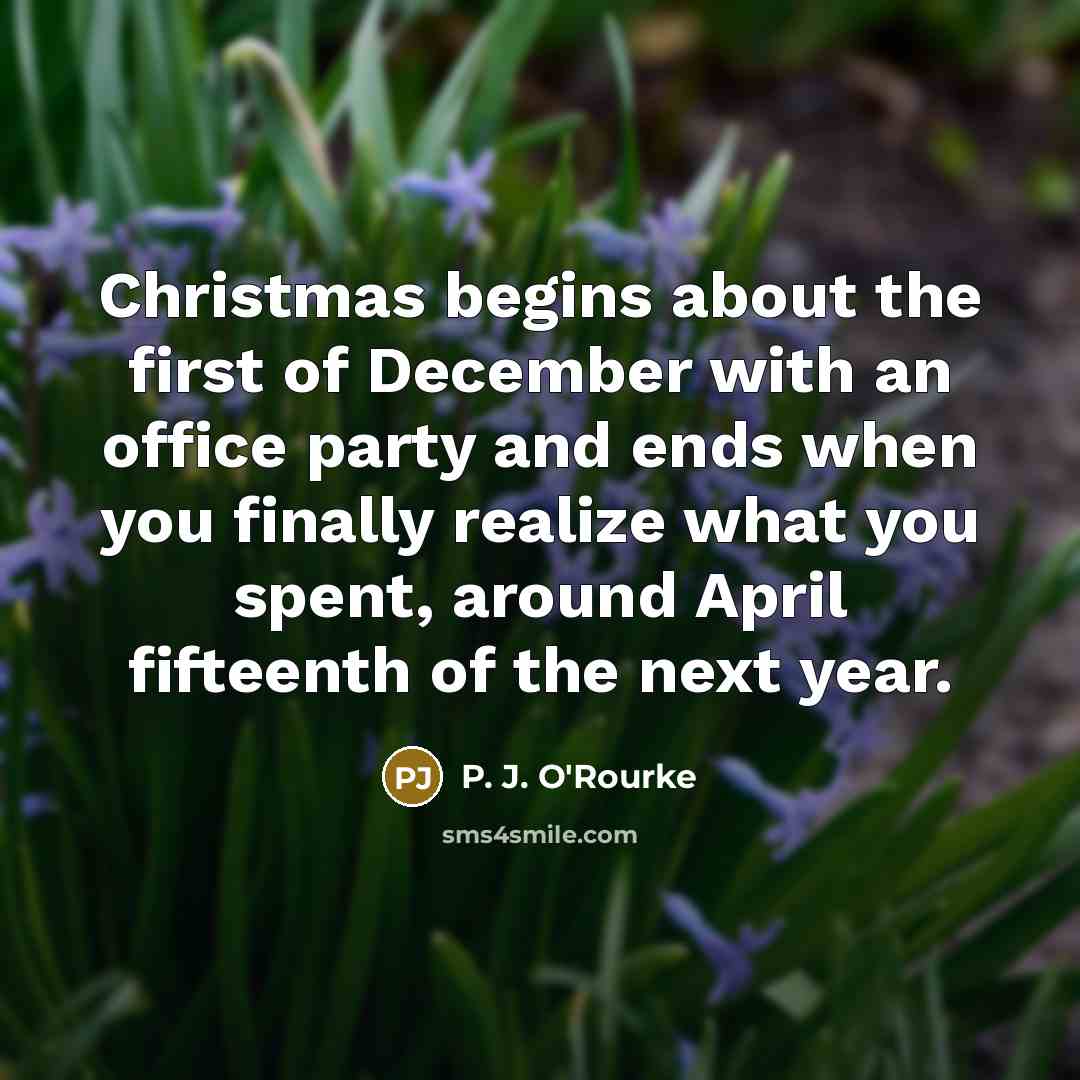 “Christmas begins about the first of December with an office…” quote by P. J. O'Rourke