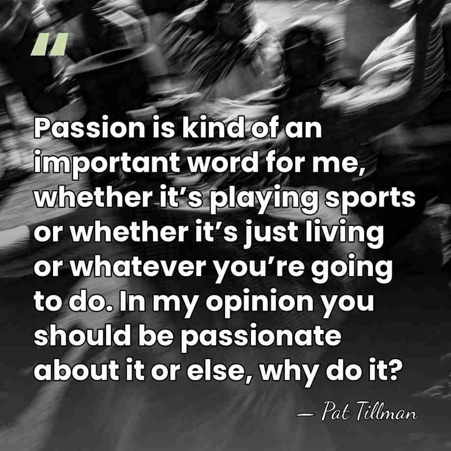 Passion is kind of an important word for me, whether it’s playing&hellip; - Pat Tillman
