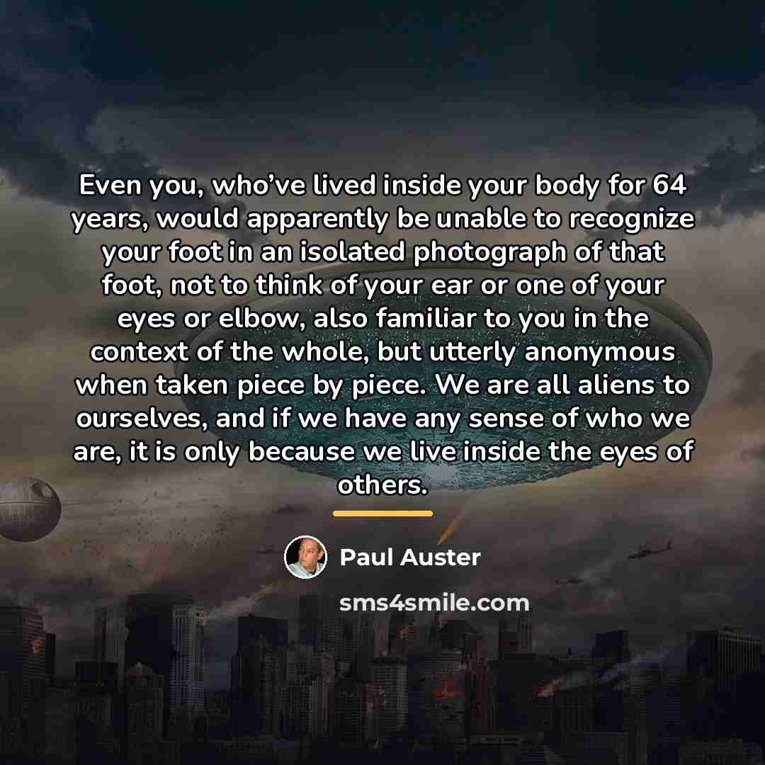 “Even you, who’ve lived inside your body for 64 years,…” quote by Paul Auster