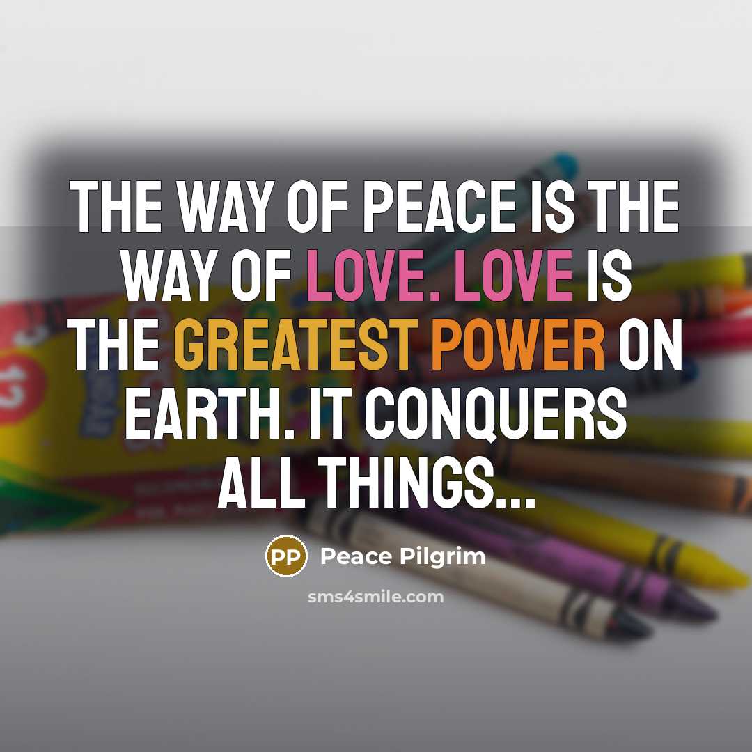 “The way of peace is the way of love. Love…” quote by Peace Pilgrim