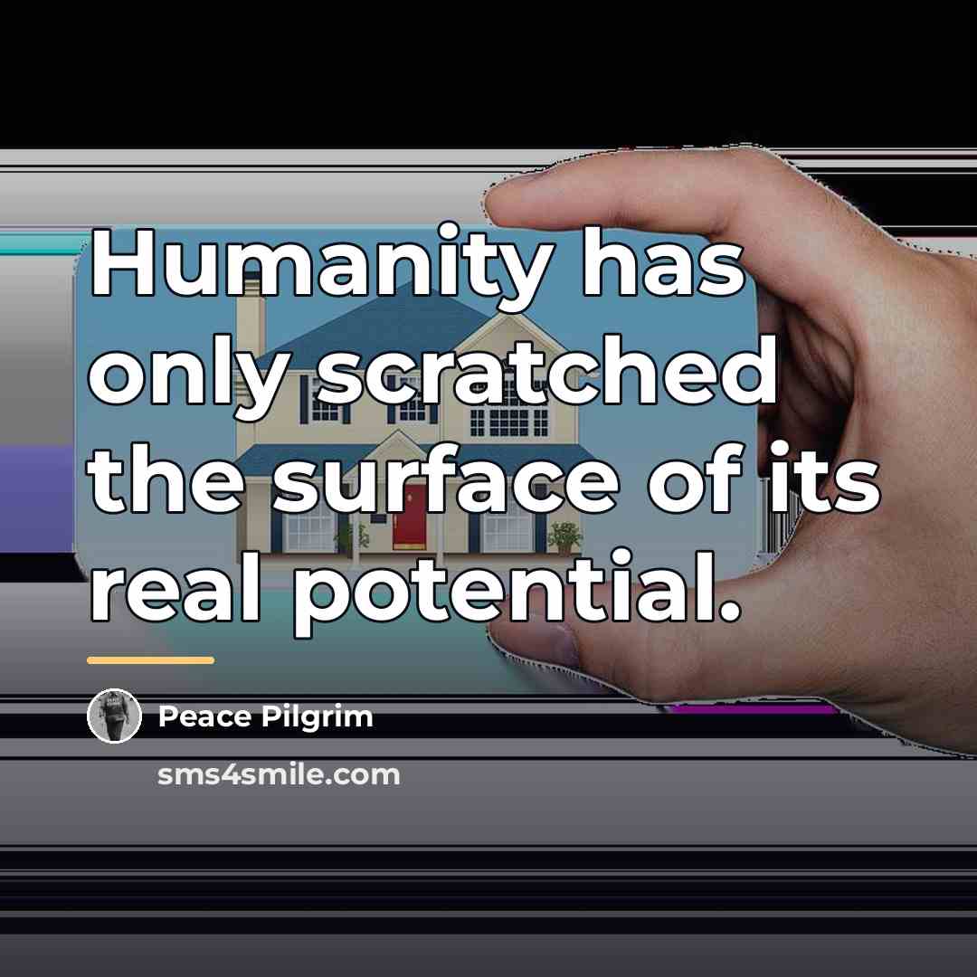 “Humanity has only scratched the surface of its real potential.…” quote by Peace Pilgrim