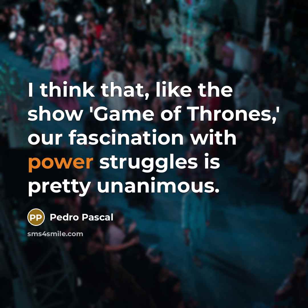 “I think that, like the show 'Game of Thrones,' our…” quote by Pedro Pascal