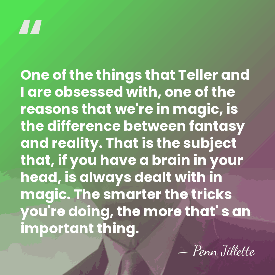 One of the things that Teller and I are obsessed with, one&hellip; - Penn Jillette